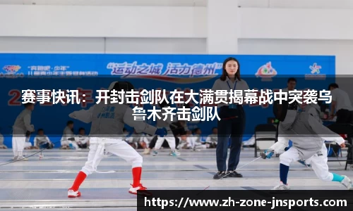 赛事快讯：开封击剑队在大满贯揭幕战中突袭乌鲁木齐击剑队