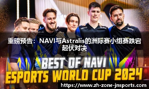 重磅预告：NAVI与Astralis的洲际赛小组赛跌宕起伏对决